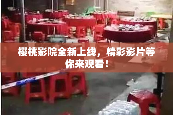 樱桃影院全新上线，精彩影片等你来观看！