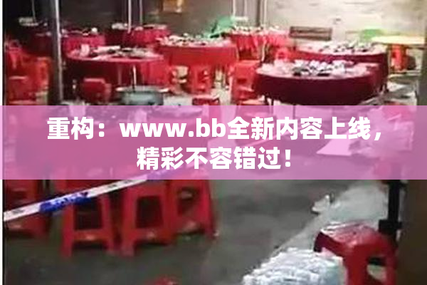 重构：www.bb全新内容上线，精彩不容错过！