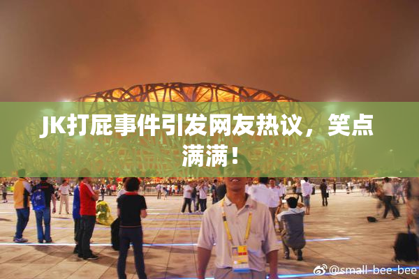 JK打屁事件引发网友热议，笑点满满！
