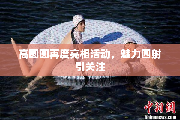 高圆圆再度亮相活动，魅力四射引关注