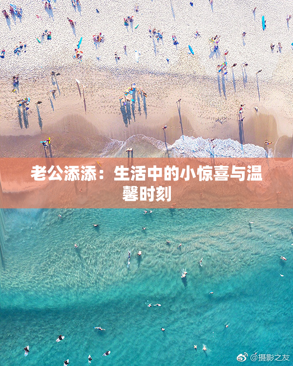 老公添添：生活中的小惊喜与温馨时刻