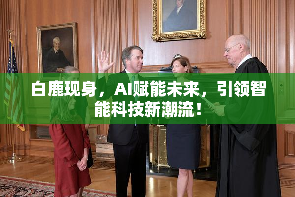 白鹿现身，AI赋能未来，引领智能科技新潮流！