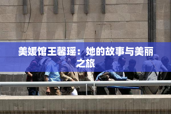 美媛馆王馨瑶：她的故事与美丽之旅