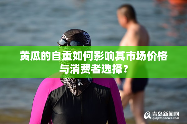 黄瓜的自重如何影响其市场价格与消费者选择？