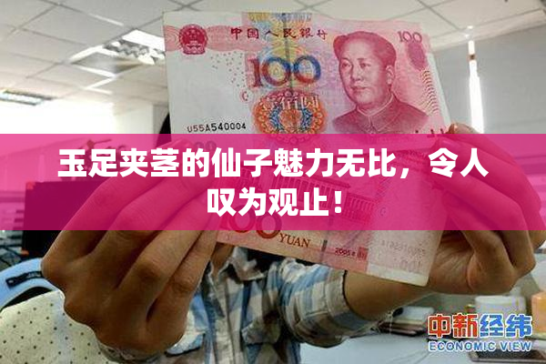 玉足夹茎的仙子魅力无比，令人叹为观止！