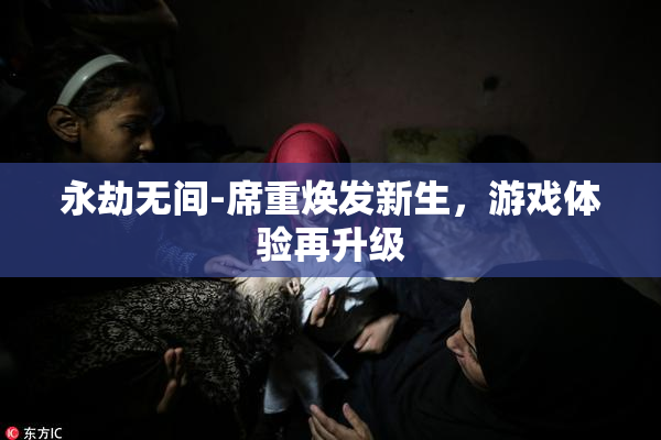 永劫无间-席重焕发新生，游戏体验再升级