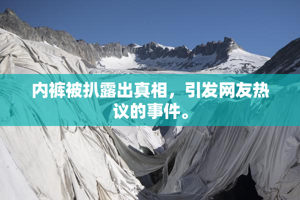内裤被扒露出真相，引发网友热议的事件。