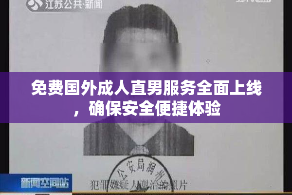 免费国外成人直男服务全面上线，确保安全便捷体验