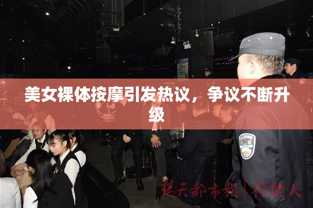 美女裸体按摩引发热议，争议不断升级