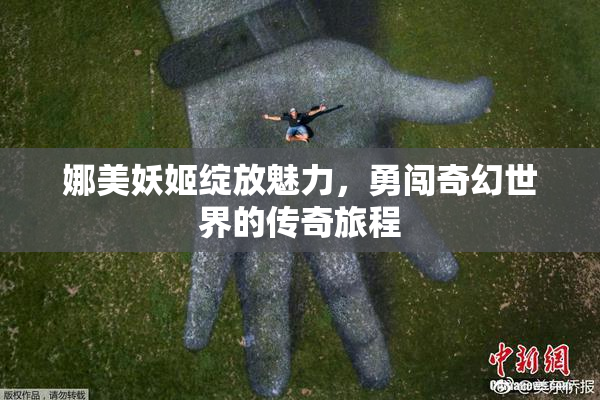 娜美妖姬绽放魅力，勇闯奇幻世界的传奇旅程