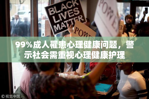 99%成人罹患心理健康问题，警示社会需重视心理健康护理