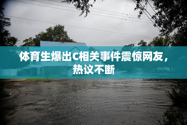 体育生爆出C相关事件震惊网友，热议不断