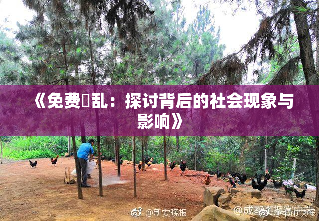 《免费婬乱：探讨背后的社会现象与影响》