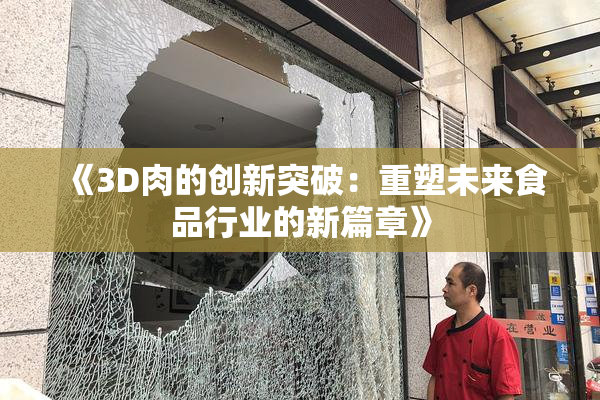 《3D肉的创新突破：重塑未来食品行业的新篇章》
