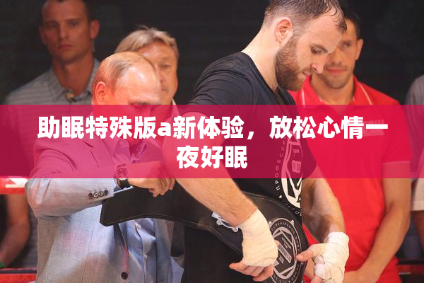 助眠特殊版a新体验，放松心情一夜好眠