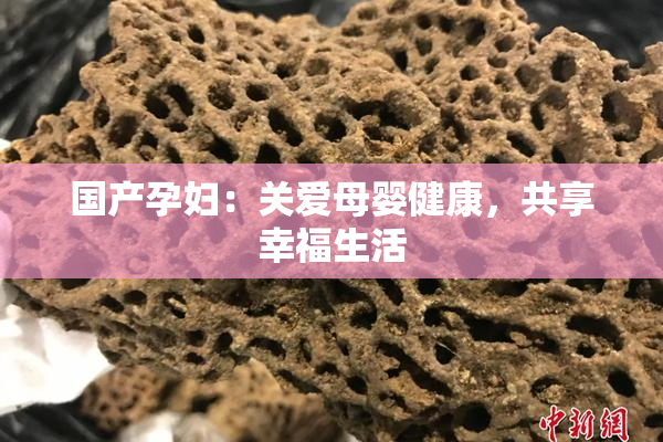 国产孕妇：关爱母婴健康，共享幸福生活