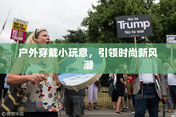 户外穿戴小玩意，引领时尚新风潮