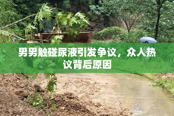 男男触碰尿液引发争议，众人热议背后原因