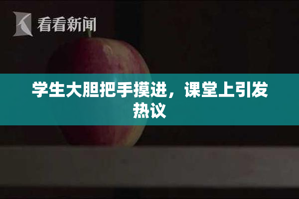 学生大胆把手摸进，课堂上引发热议