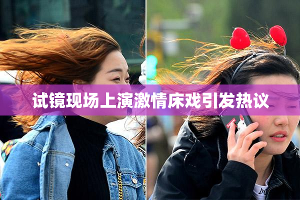 试镜现场上演激情床戏引发热议