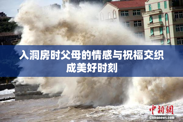 入洞房时父母的情感与祝福交织成美好时刻