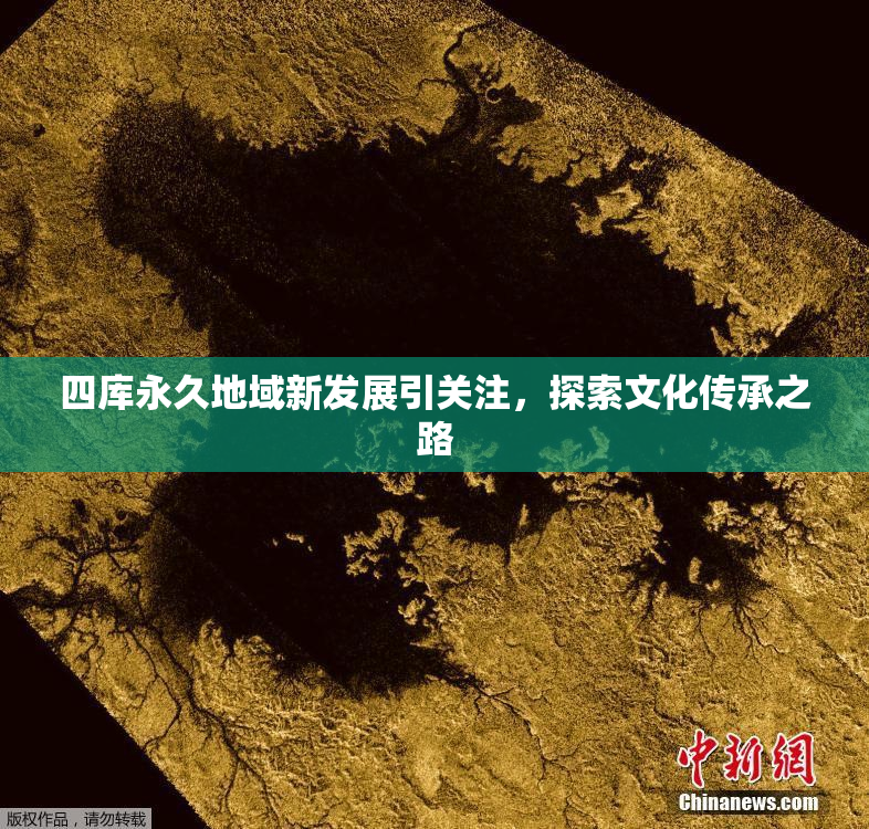 四库永久地域新发展引关注，探索文化传承之路