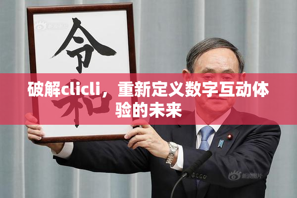 破解clicli，重新定义数字互动体验的未来