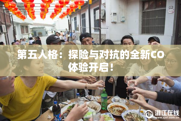 第五人格：探险与对抗的全新CO体验开启！