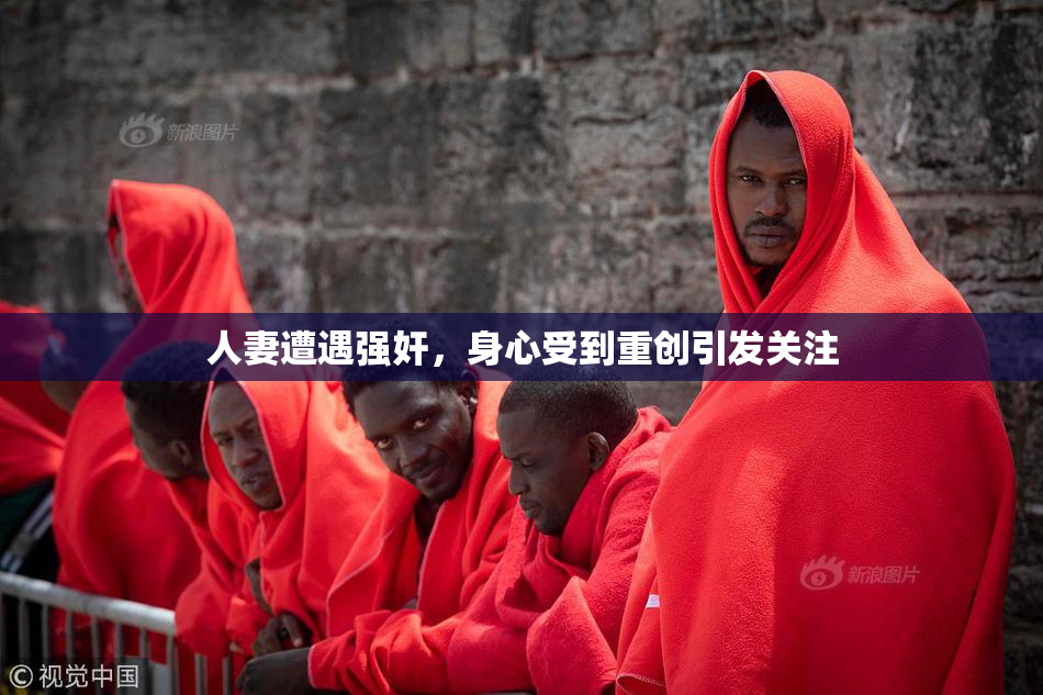 人妻遭遇强奸，身心受到重创引发关注