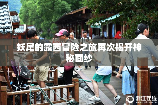 妖尾的露西冒险之旅再次揭开神秘面纱