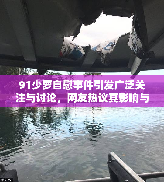 91少萝自慰事件引发广泛关注与讨论，网友热议其影响与后果