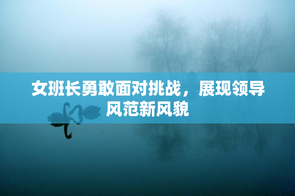 女班长勇敢面对挑战，展现领导风范新风貌