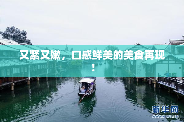 又紧又嫩，口感鲜美的美食再现！