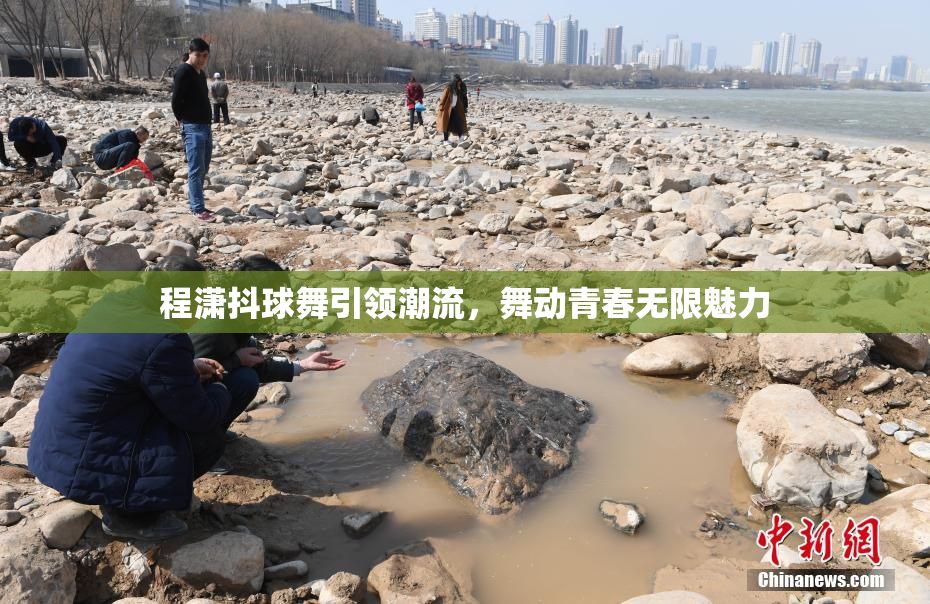 程潇抖球舞引领潮流，舞动青春无限魅力