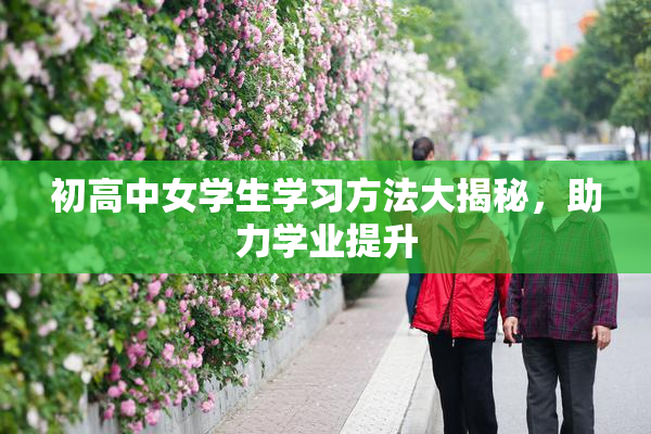 初高中女学生学习方法大揭秘，助力学业提升