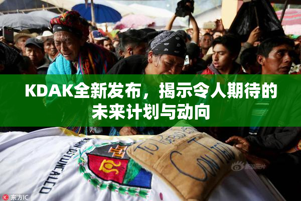 KDAK全新发布，揭示令人期待的未来计划与动向