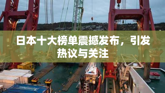 日本十大榜单震撼发布，引发热议与关注