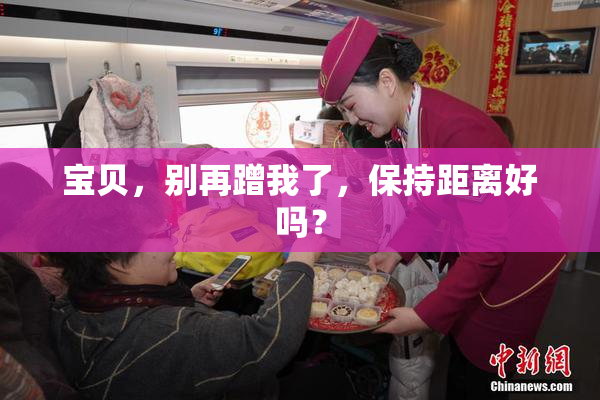 宝贝，别再蹭我了，保持距离好吗？