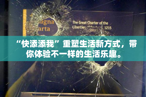 “快添添我”重塑生活新方式，带你体验不一样的生活乐趣。