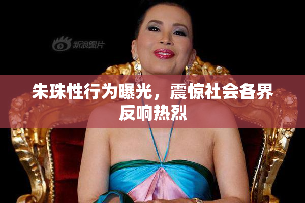 朱珠性行为曝光，震惊社会各界反响热烈