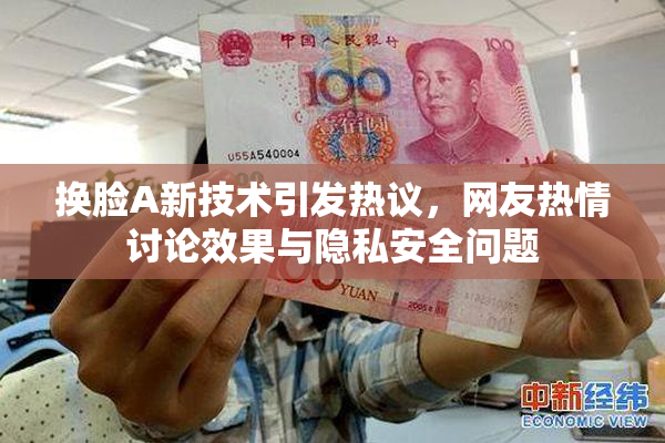 换脸A新技术引发热议，网友热情讨论效果与隐私安全问题
