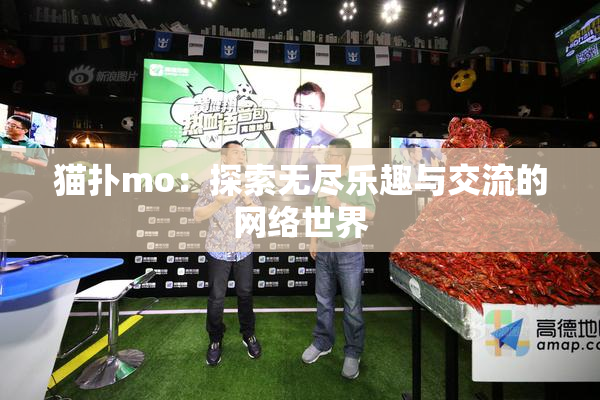 猫扑mo：探索无尽乐趣与交流的网络世界