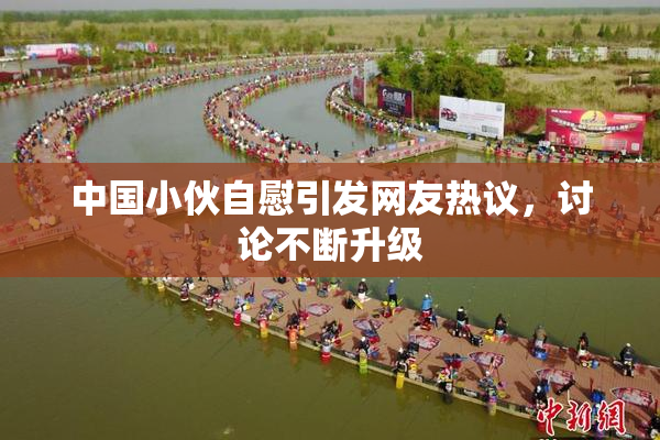 中国小伙自慰引发网友热议，讨论不断升级