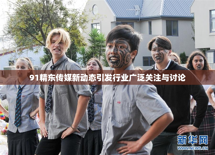 91精东传媒新动态引发行业广泛关注与讨论