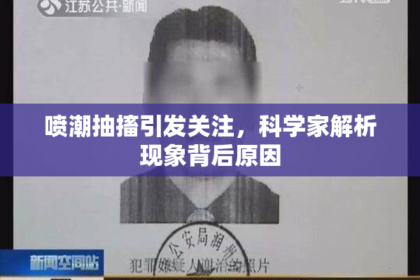 喷潮抽搐引发关注，科学家解析现象背后原因