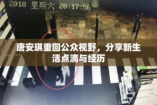 唐安琪重回公众视野，分享新生活点滴与经历