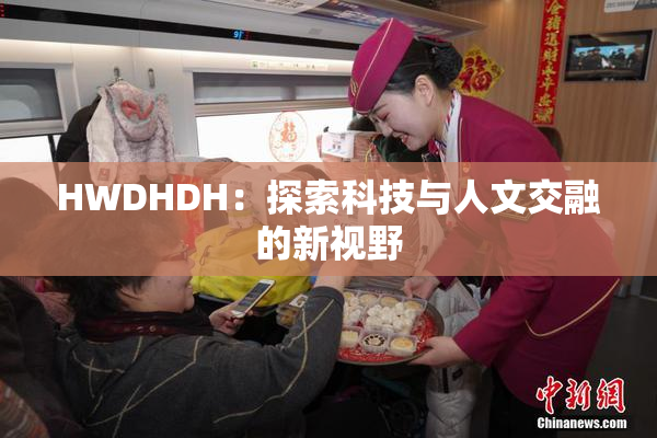 HWDHDH：探索科技与人文交融的新视野