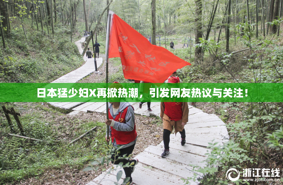 日本猛少妇X再掀热潮，引发网友热议与关注！