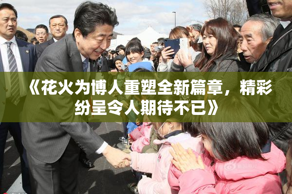 《花火为博人重塑全新篇章，精彩纷呈令人期待不已》