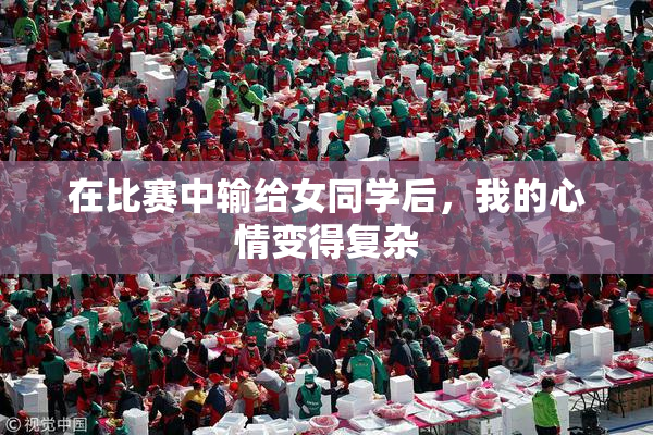 在比赛中输给女同学后，我的心情变得复杂